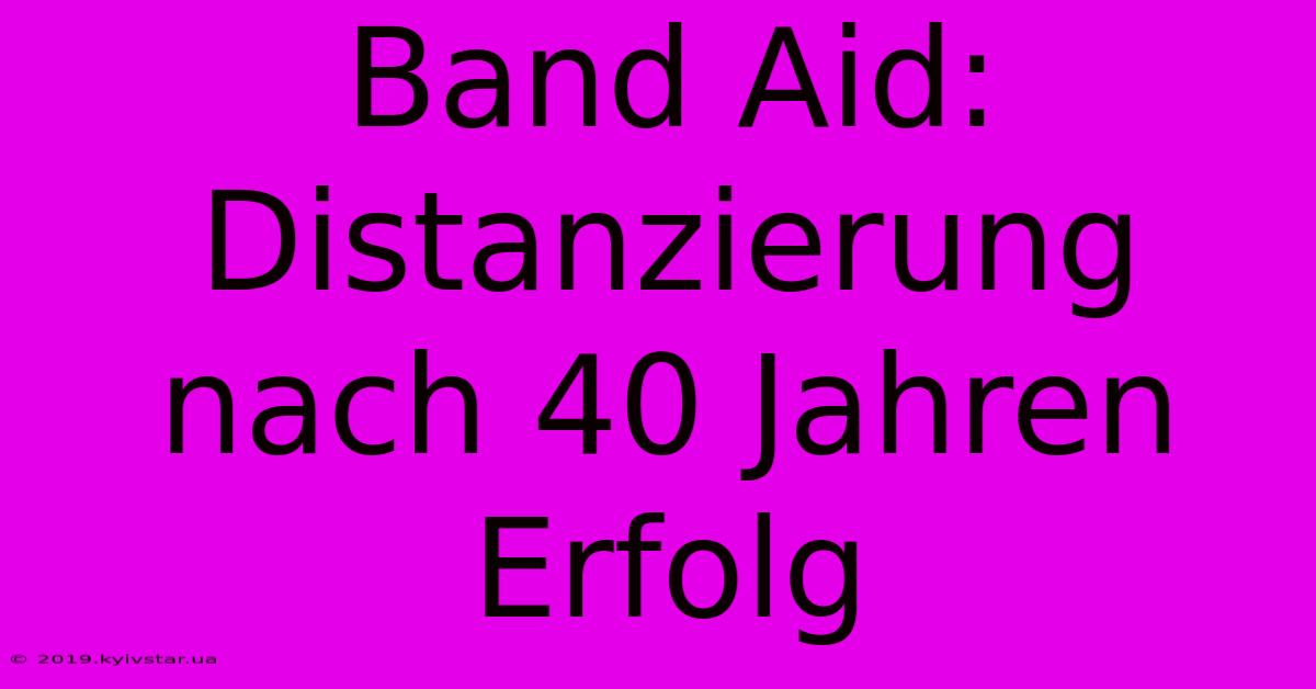 Band Aid: Distanzierung Nach 40 Jahren Erfolg