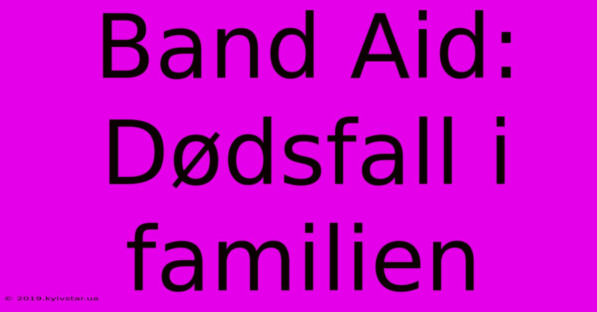 Band Aid: Dødsfall I Familien