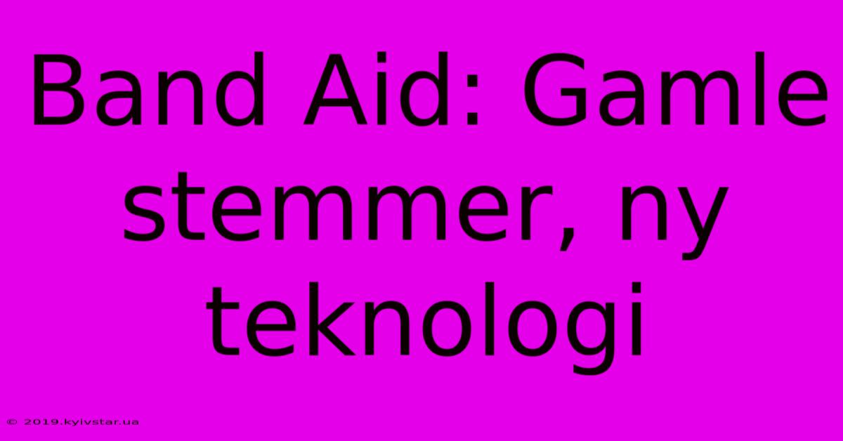 Band Aid: Gamle Stemmer, Ny Teknologi