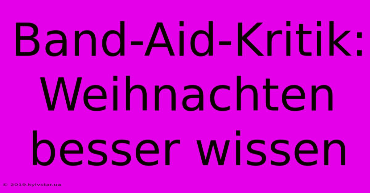 Band-Aid-Kritik: Weihnachten Besser Wissen