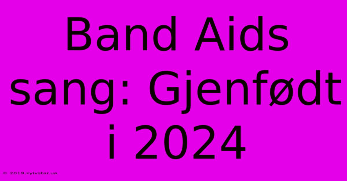 Band Aids Sang: Gjenfødt I 2024