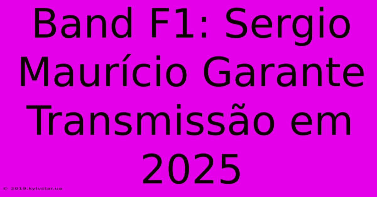 Band F1: Sergio Maurício Garante Transmissão Em 2025 