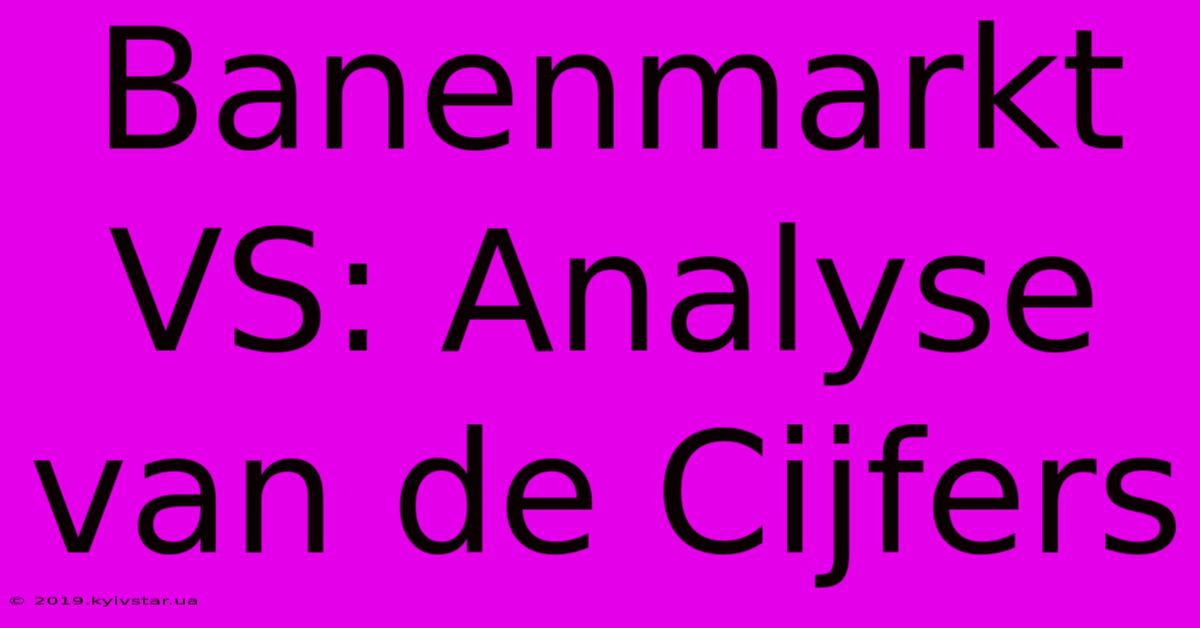 Banenmarkt VS: Analyse Van De Cijfers 