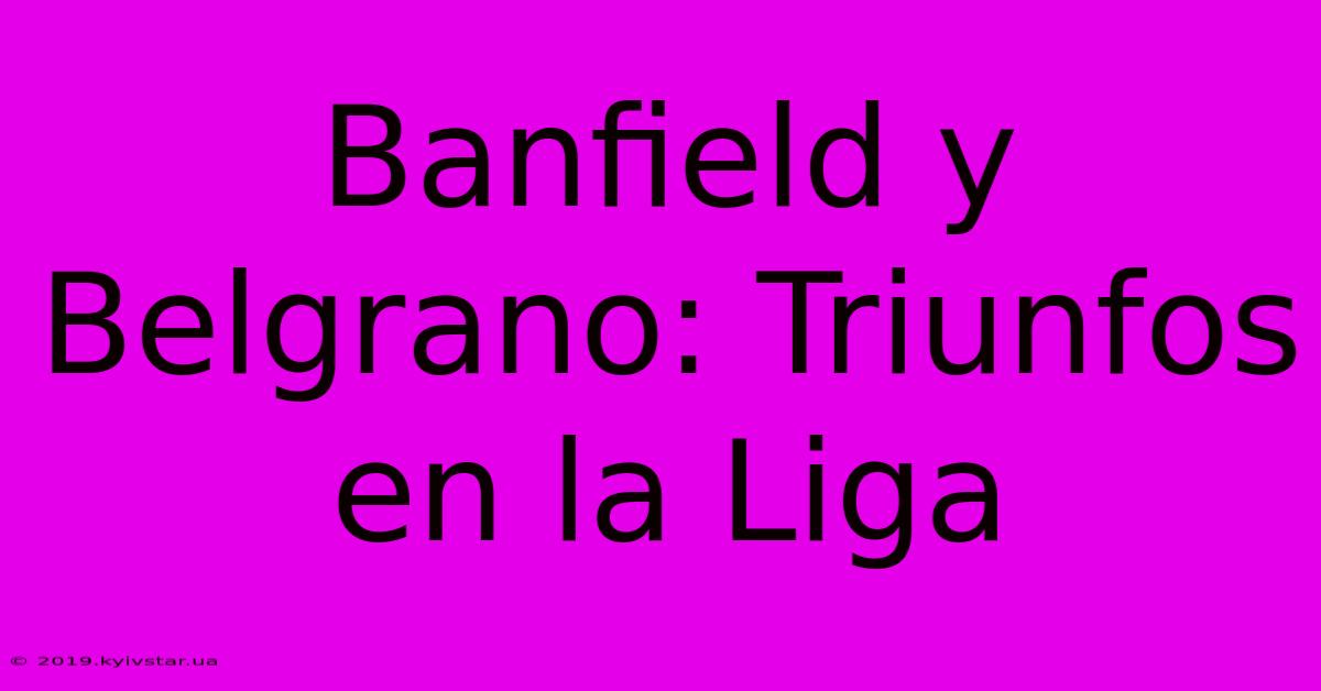 Banfield Y Belgrano: Triunfos En La Liga