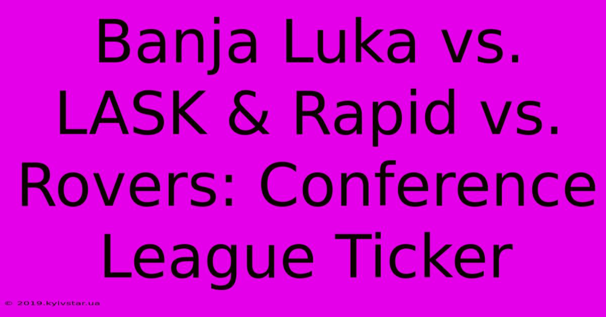 Banja Luka Vs. LASK & Rapid Vs. Rovers: Conference League Ticker