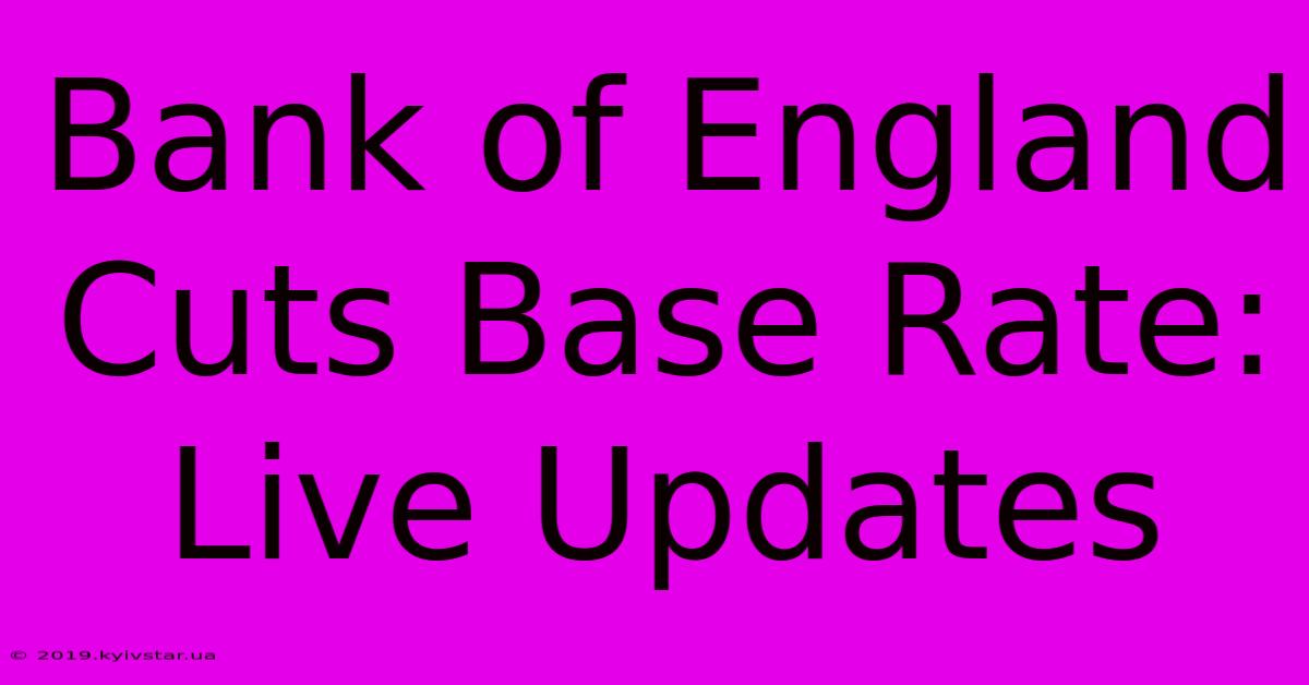 Bank Of England Cuts Base Rate: Live Updates