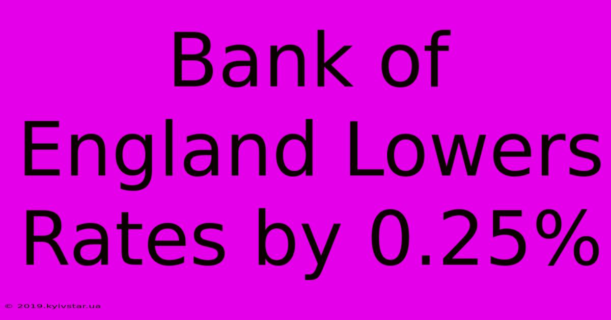 Bank Of England Lowers Rates By 0.25%