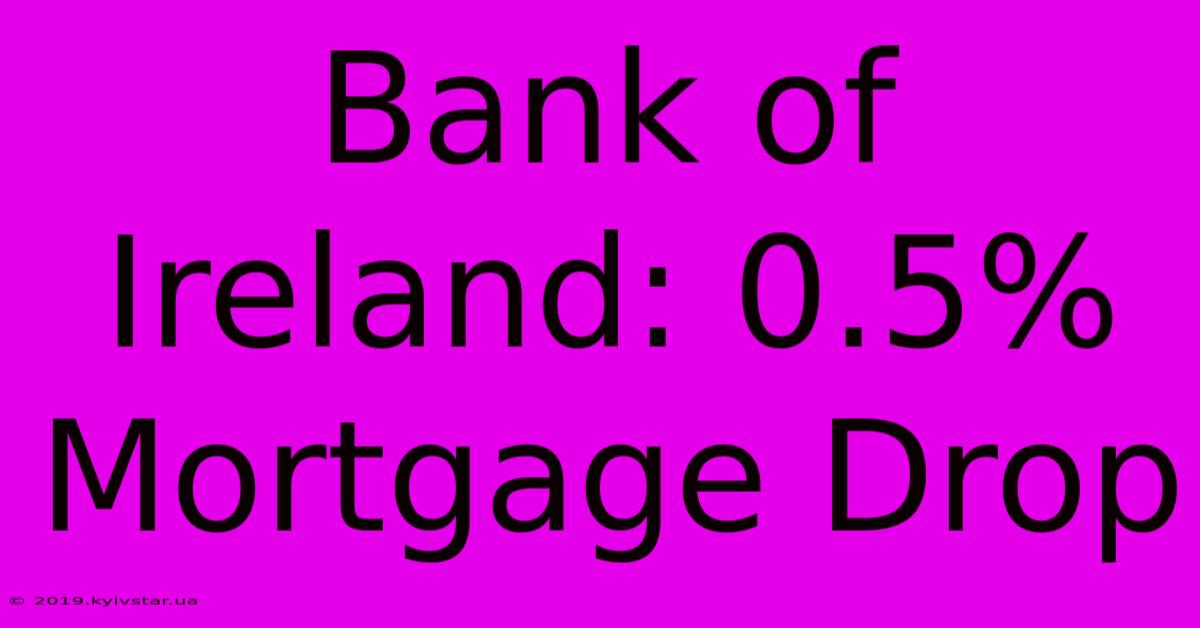 Bank Of Ireland: 0.5% Mortgage Drop