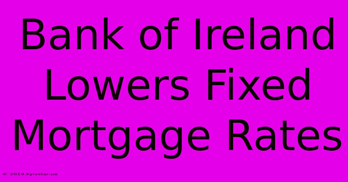 Bank Of Ireland Lowers Fixed Mortgage Rates