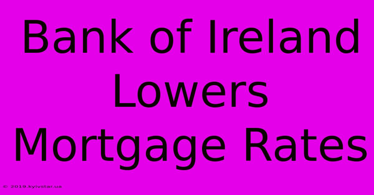 Bank Of Ireland Lowers Mortgage Rates