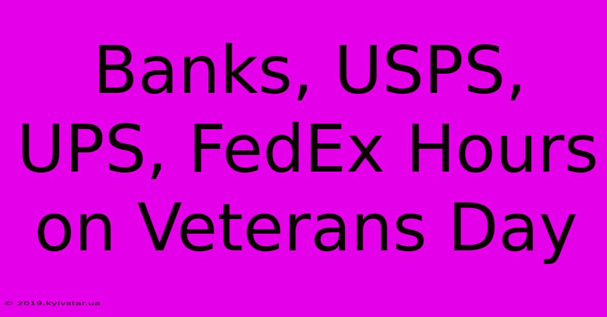 Banks, USPS, UPS, FedEx Hours On Veterans Day 