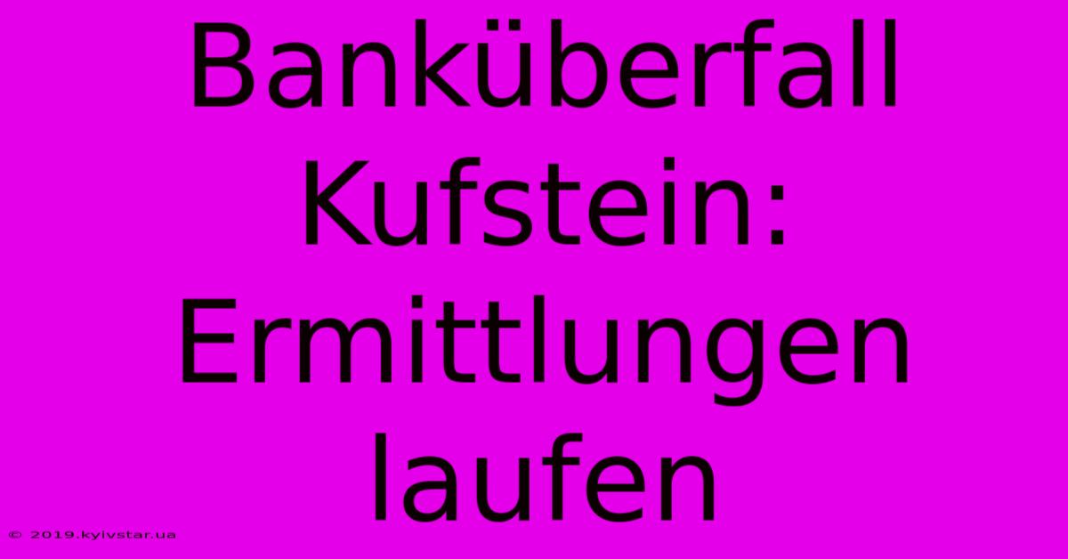 Banküberfall Kufstein: Ermittlungen Laufen