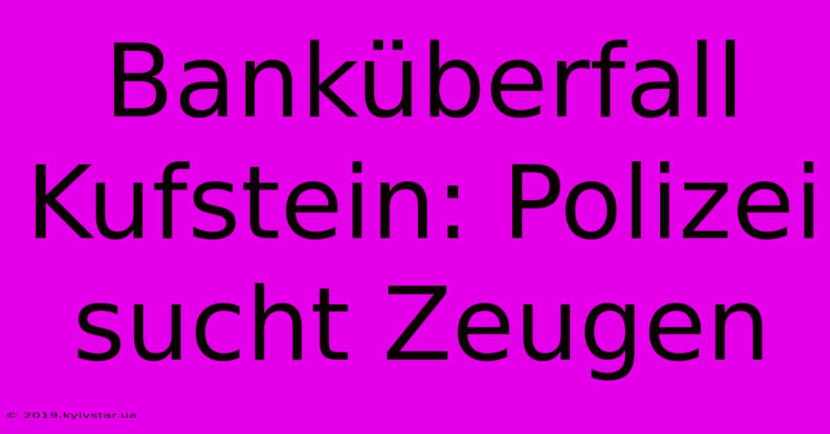 Banküberfall Kufstein: Polizei Sucht Zeugen