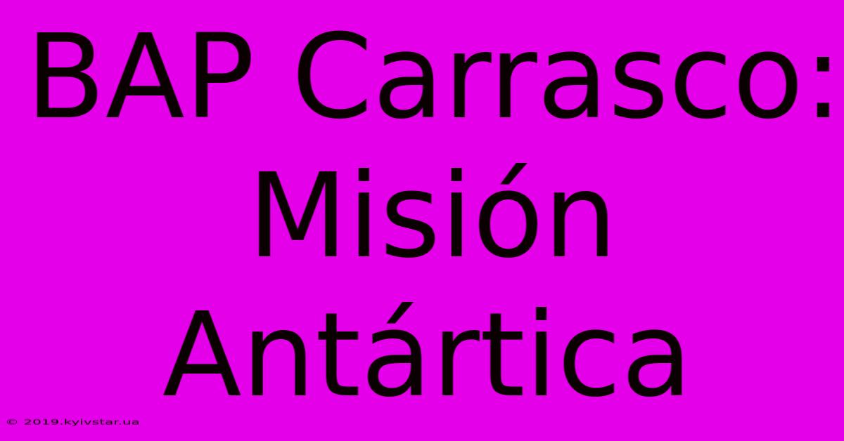 BAP Carrasco: Misión Antártica