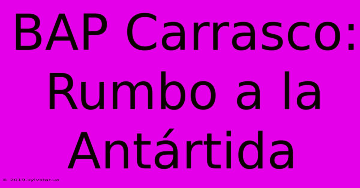 BAP Carrasco: Rumbo A La Antártida