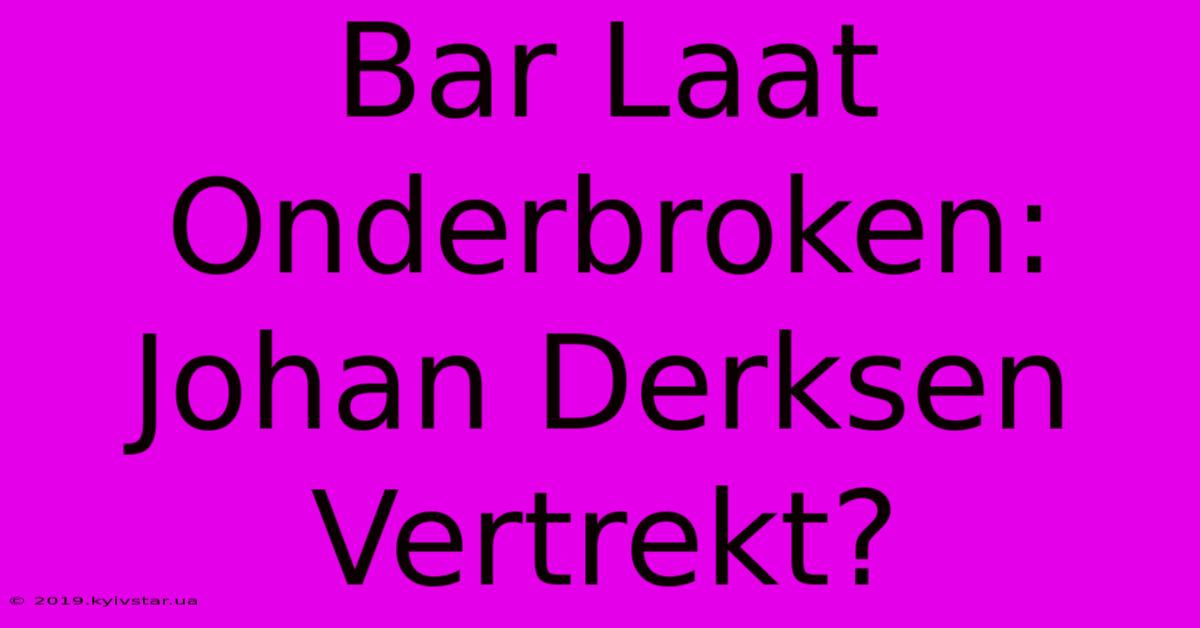 Bar Laat Onderbroken: Johan Derksen Vertrekt?