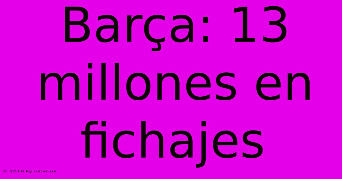 Barça: 13 Millones En Fichajes