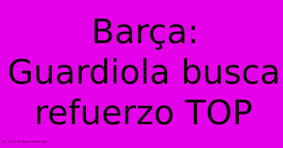 Barça: Guardiola Busca Refuerzo TOP