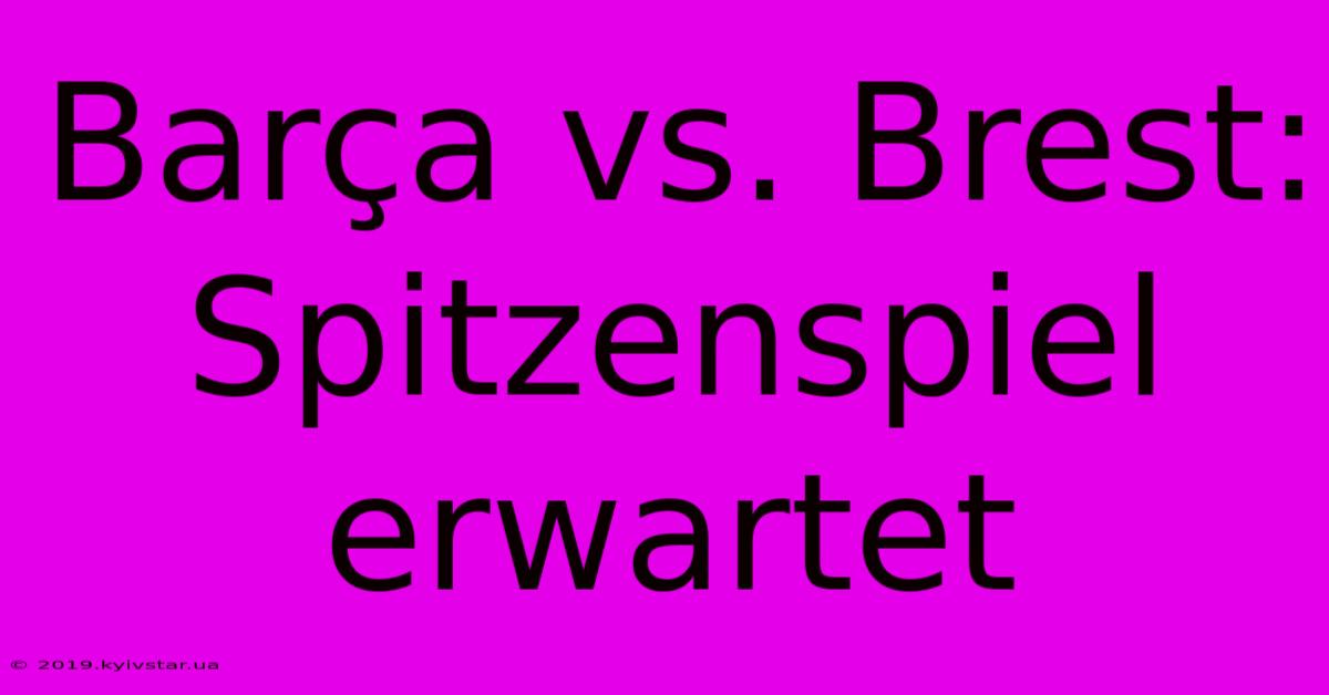 Barça Vs. Brest: Spitzenspiel Erwartet