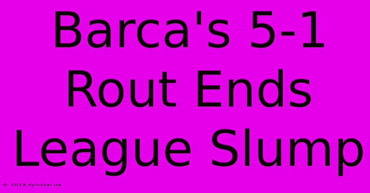 Barca's 5-1 Rout Ends League Slump