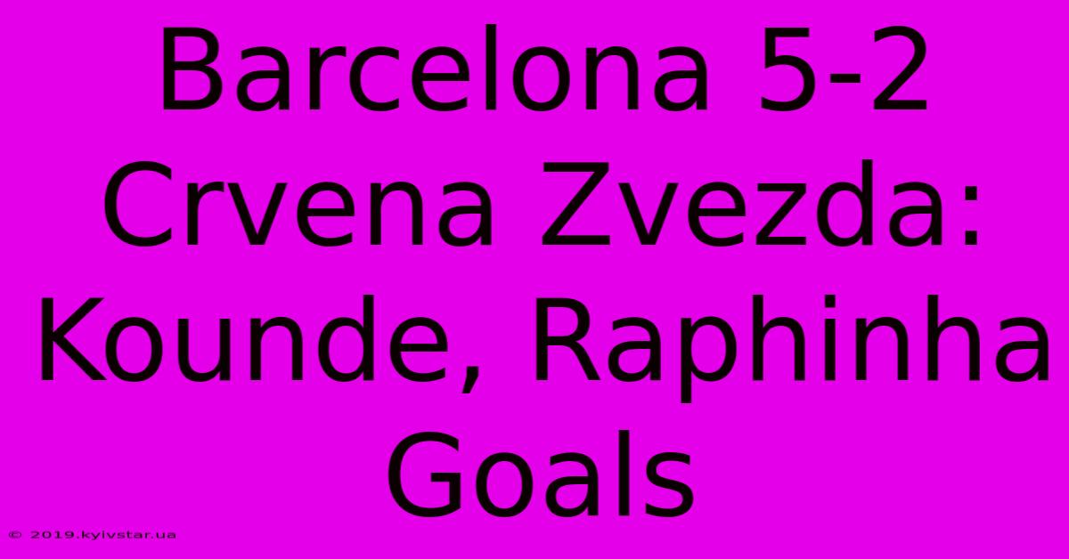 Barcelona 5-2 Crvena Zvezda: Kounde, Raphinha Goals 