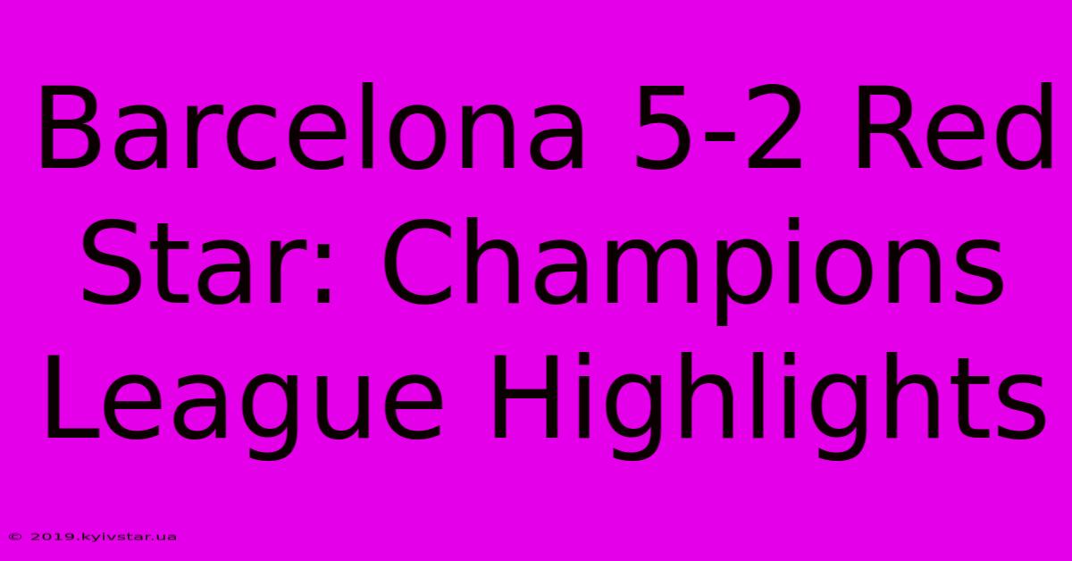 Barcelona 5-2 Red Star: Champions League Highlights