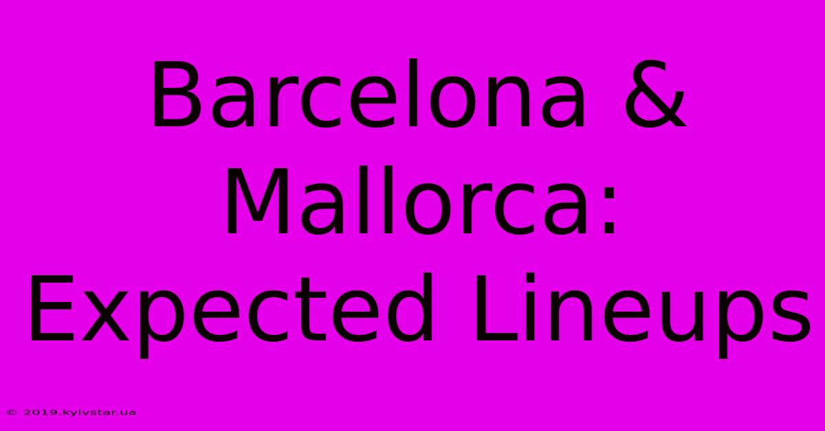 Barcelona & Mallorca: Expected Lineups