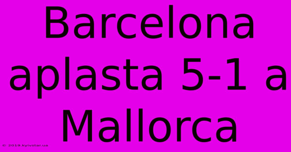 Barcelona Aplasta 5-1 A Mallorca