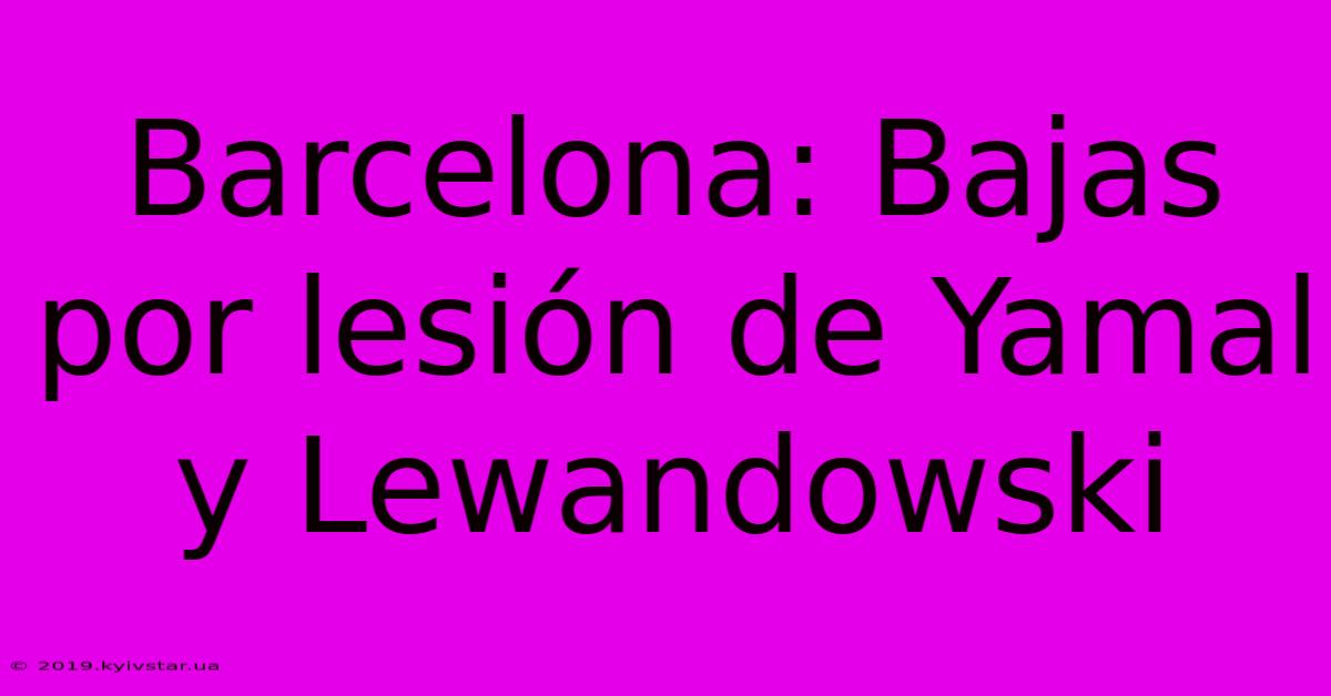 Barcelona: Bajas Por Lesión De Yamal Y Lewandowski