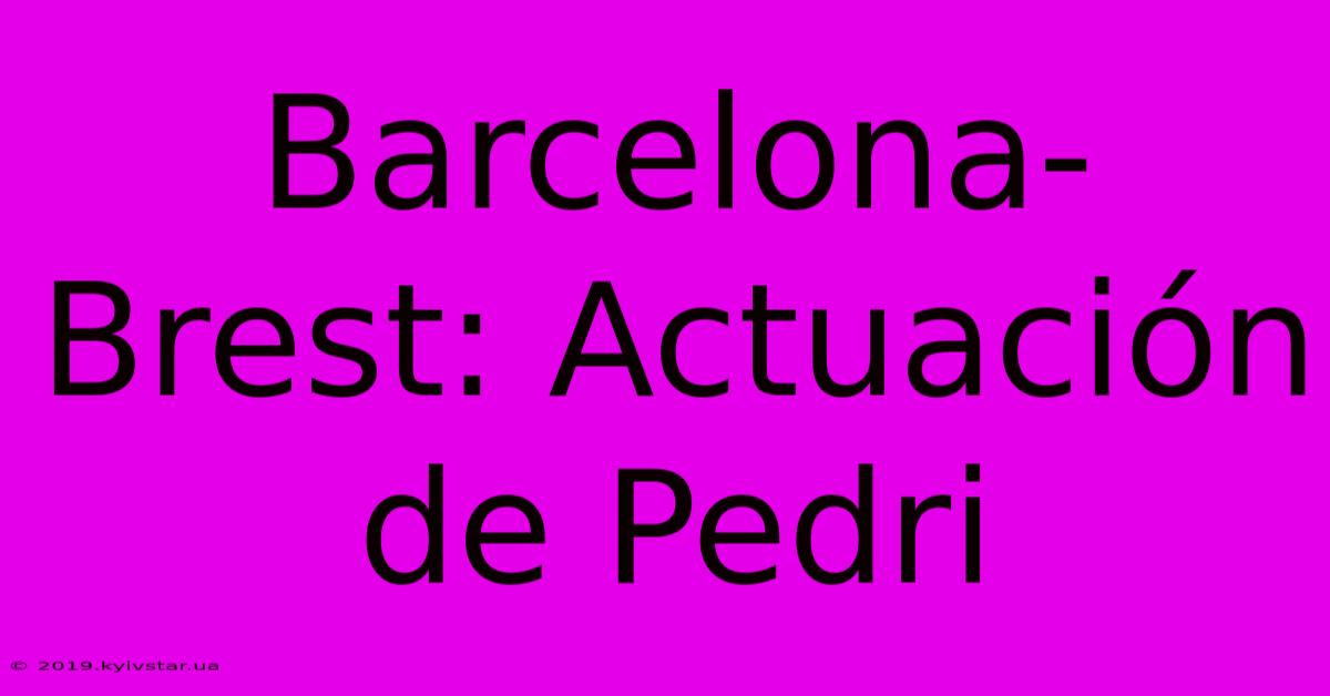 Barcelona-Brest: Actuación De Pedri