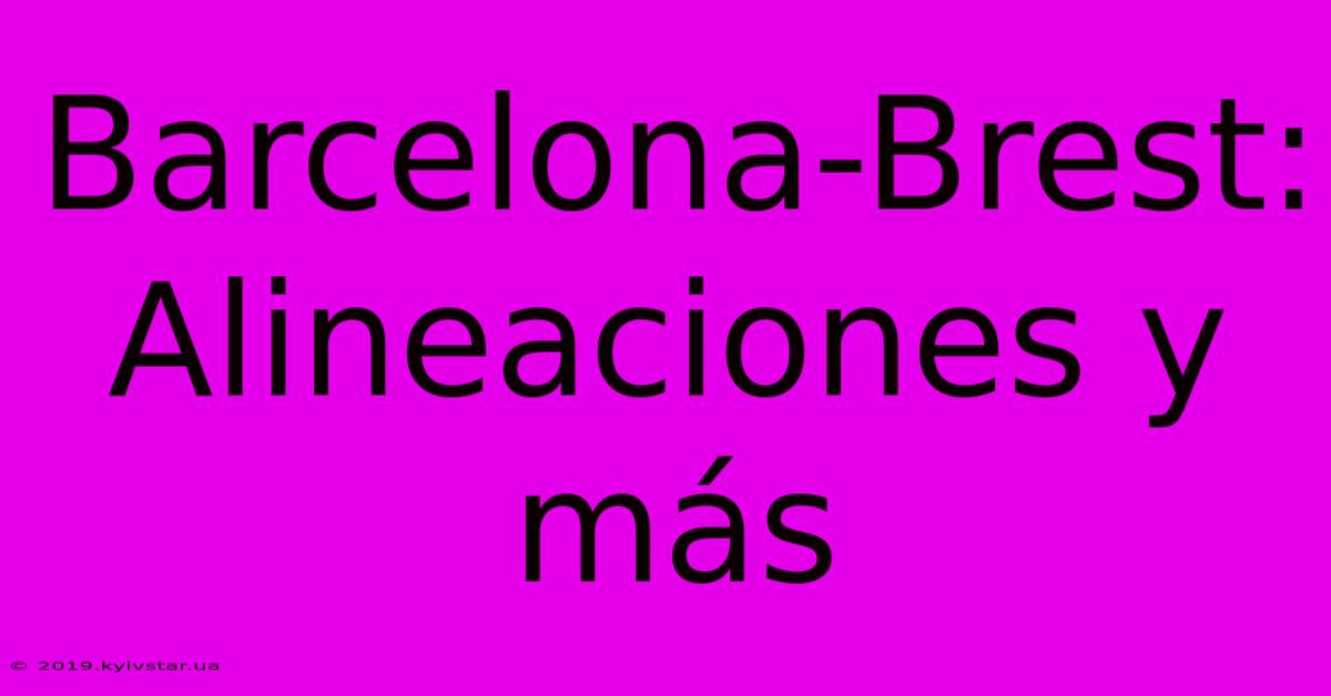 Barcelona-Brest: Alineaciones Y Más