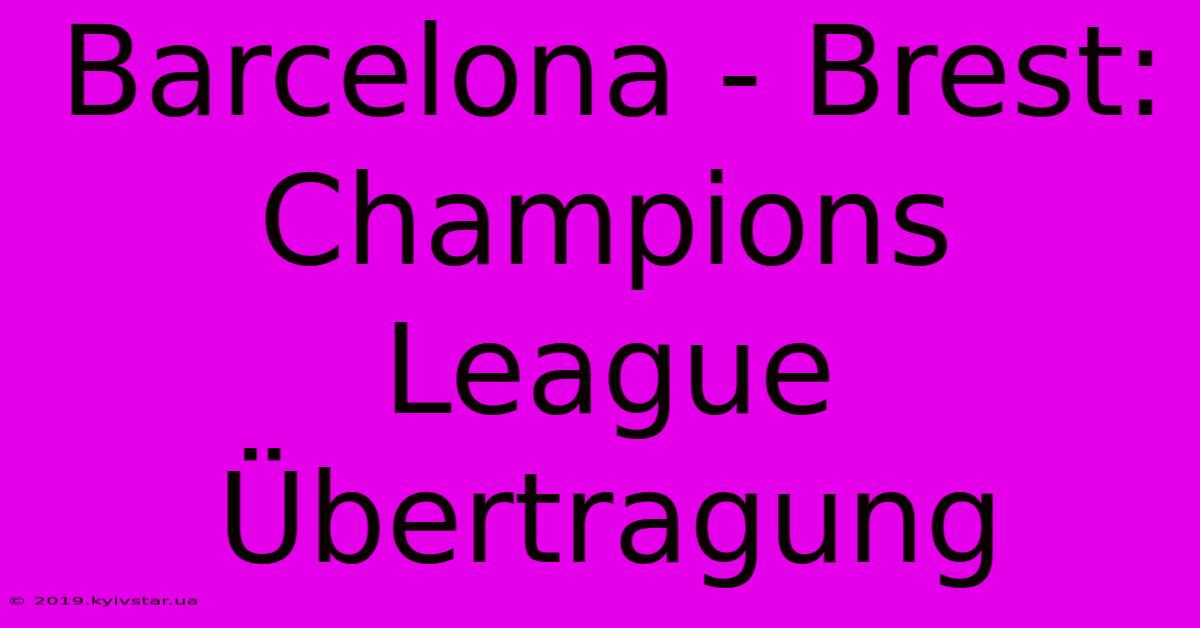 Barcelona - Brest: Champions League Übertragung