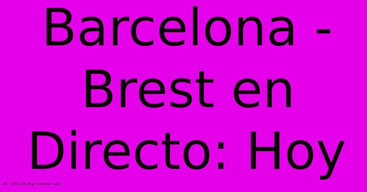 Barcelona - Brest En Directo: Hoy