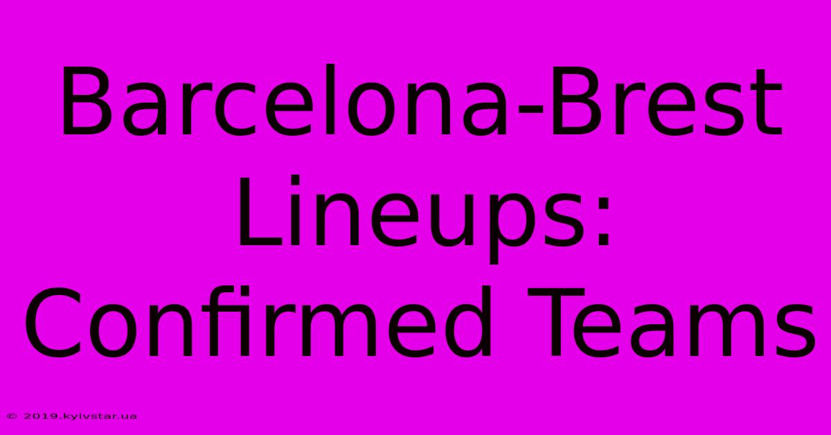 Barcelona-Brest Lineups: Confirmed Teams