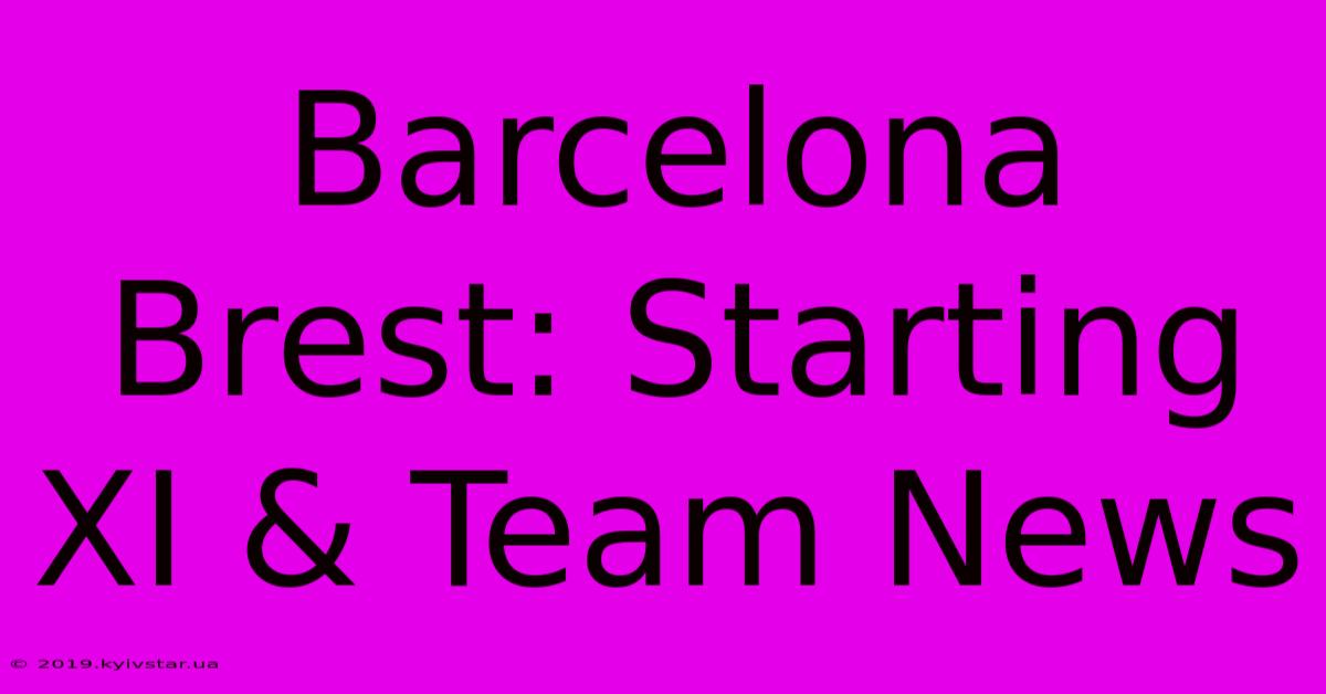 Barcelona Brest: Starting XI & Team News