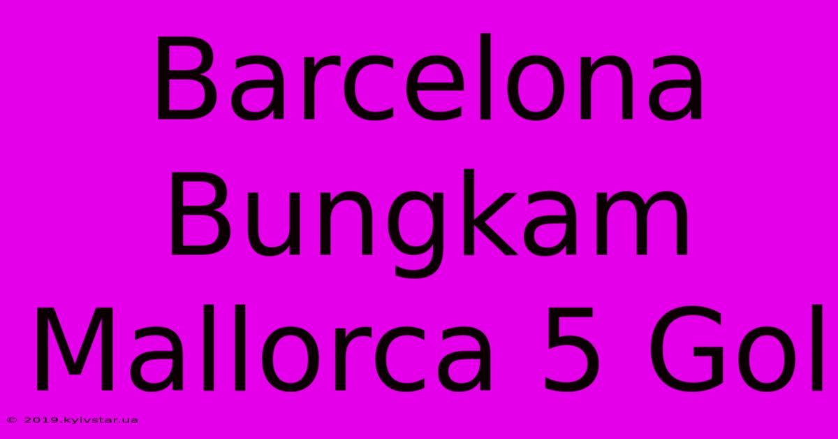 Barcelona Bungkam Mallorca 5 Gol