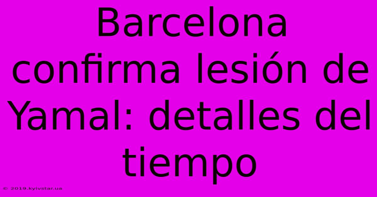 Barcelona Confirma Lesión De Yamal: Detalles Del Tiempo