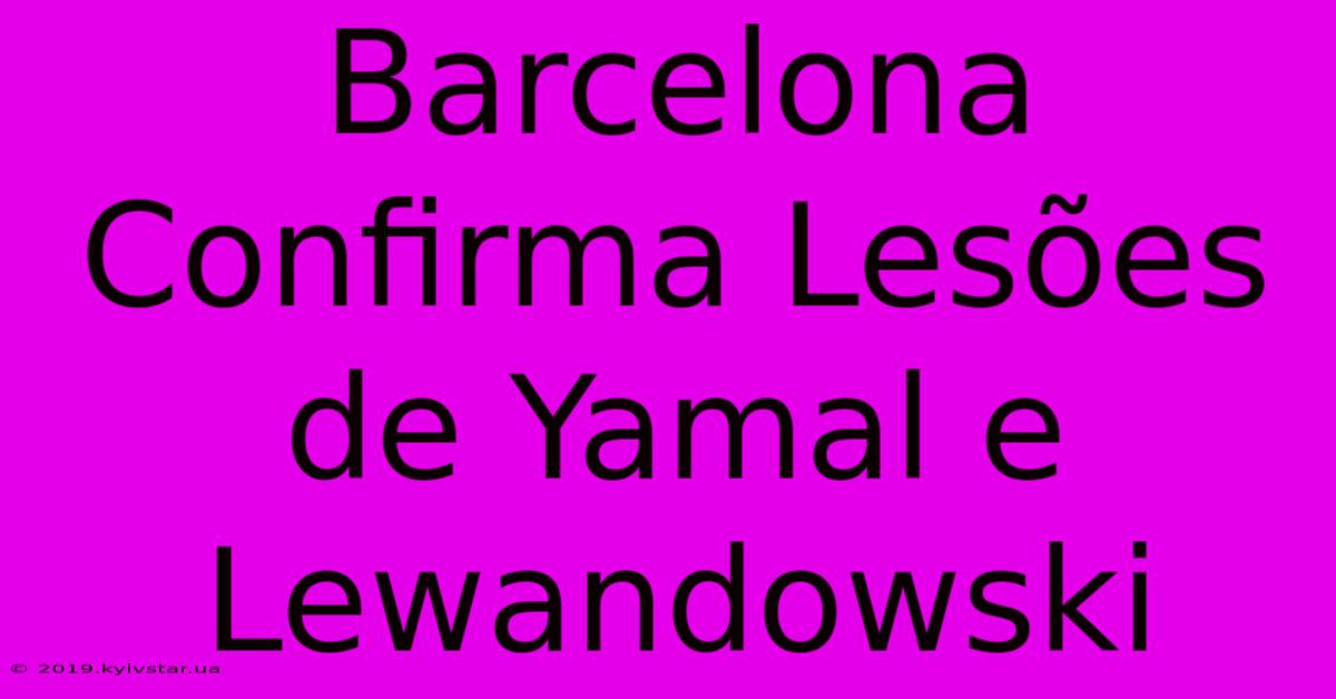 Barcelona Confirma Lesões De Yamal E Lewandowski