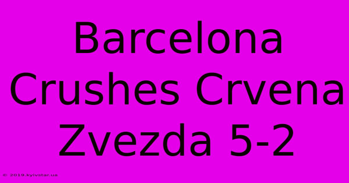 Barcelona Crushes Crvena Zvezda 5-2