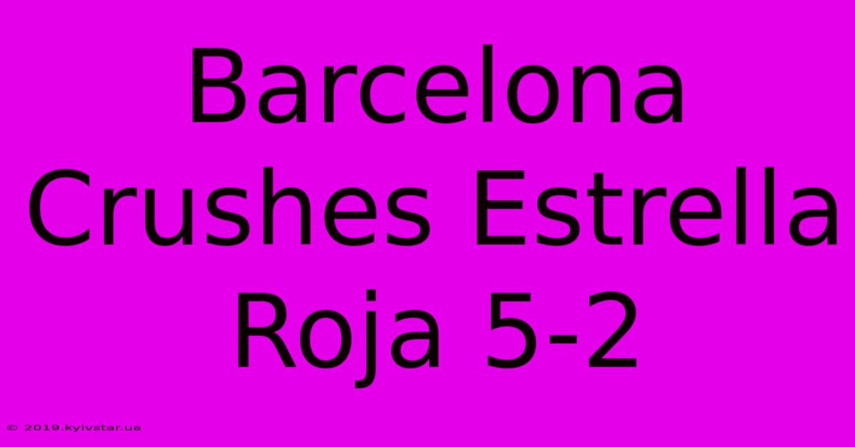 Barcelona Crushes Estrella Roja 5-2 