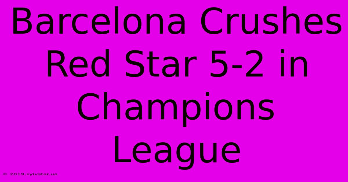 Barcelona Crushes Red Star 5-2 In Champions League