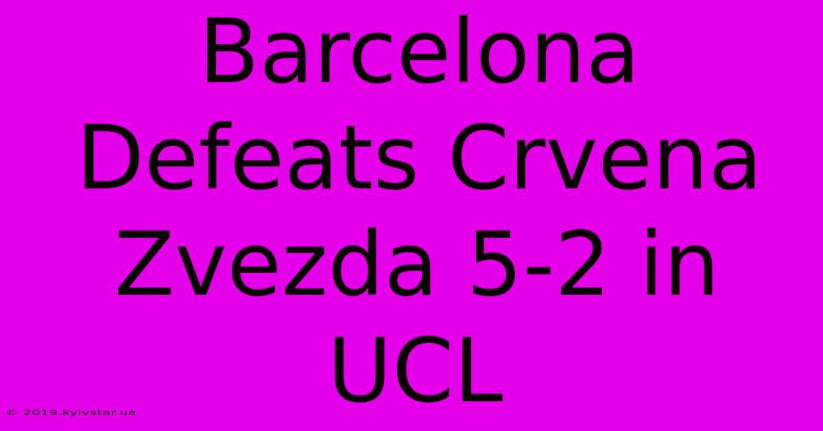 Barcelona Defeats Crvena Zvezda 5-2 In UCL