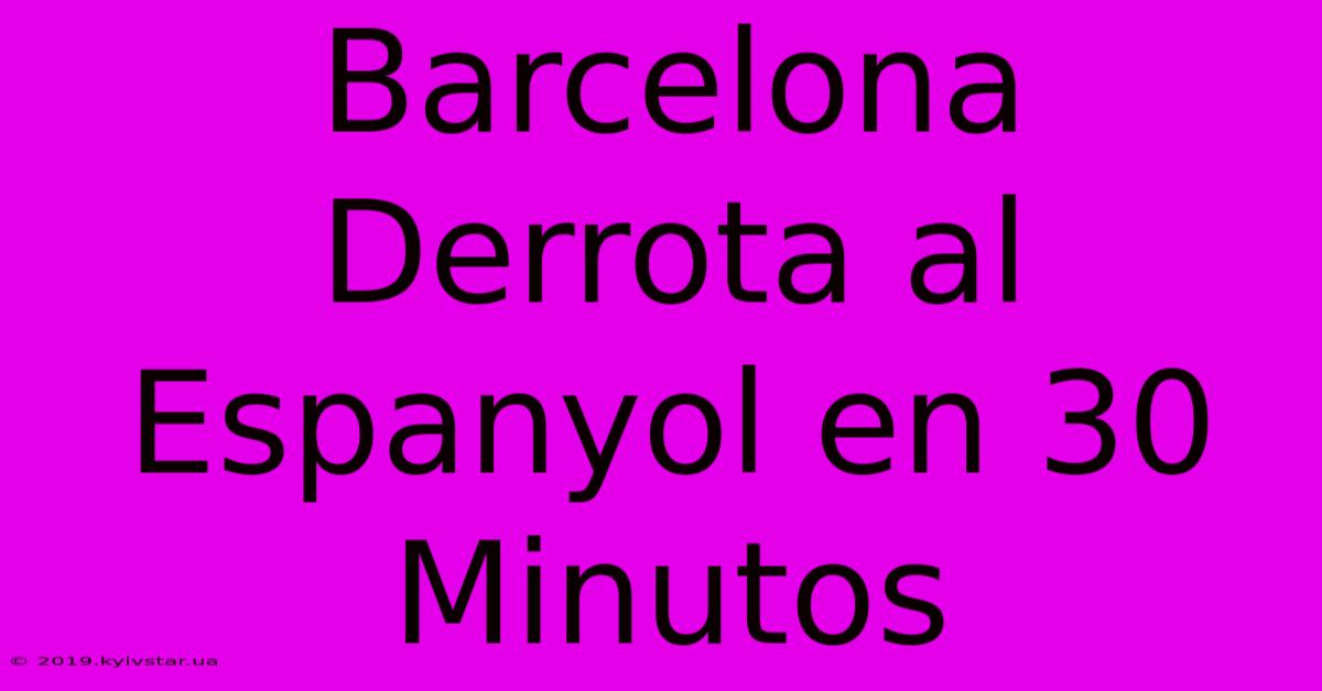 Barcelona Derrota Al Espanyol En 30 Minutos