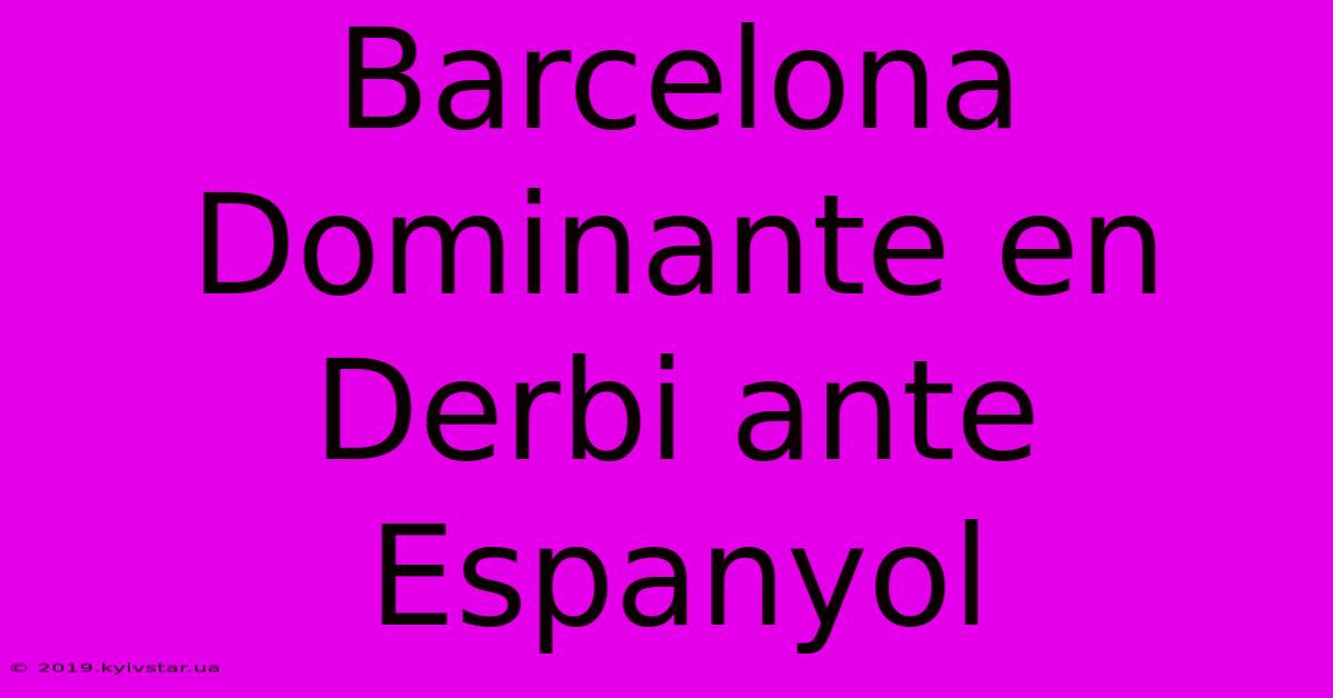 Barcelona Dominante En Derbi Ante Espanyol