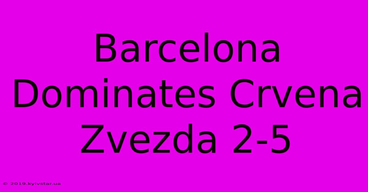 Barcelona Dominates Crvena Zvezda 2-5