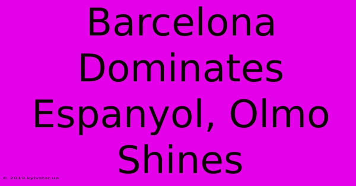 Barcelona Dominates Espanyol, Olmo Shines