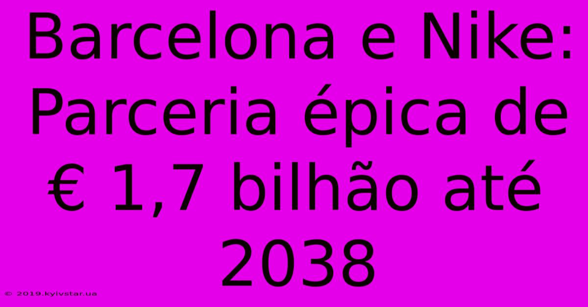 Barcelona E Nike: Parceria Épica De € 1,7 Bilhão Até 2038