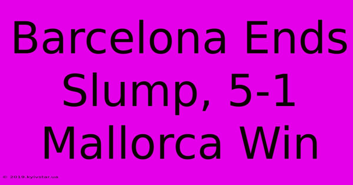 Barcelona Ends Slump, 5-1 Mallorca Win