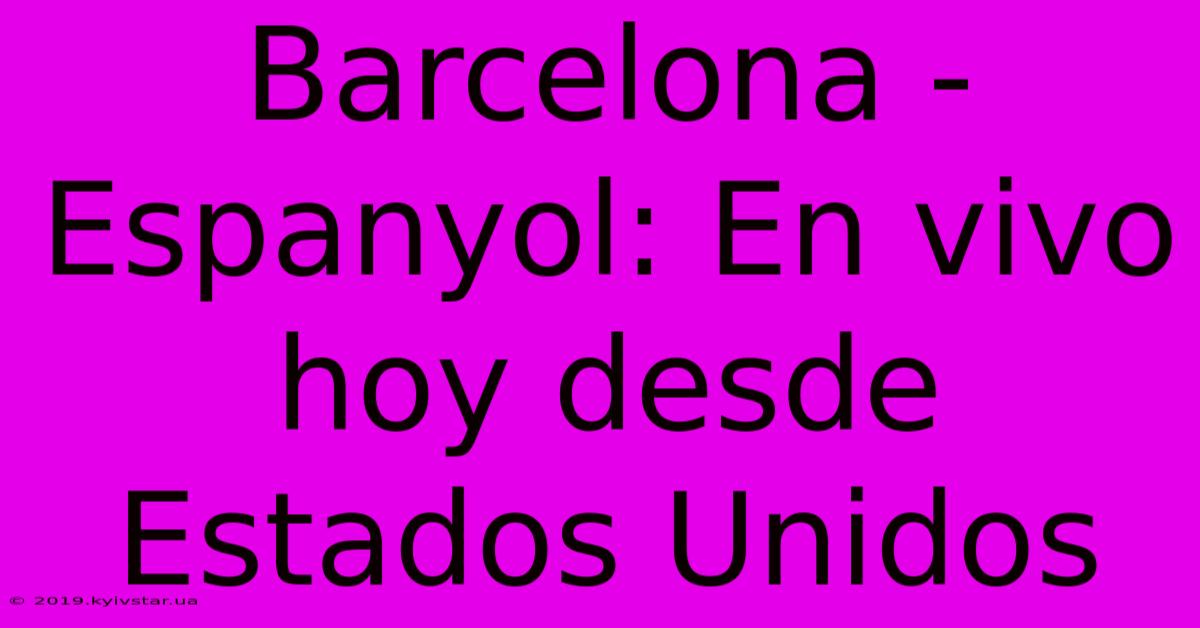 Barcelona - Espanyol: En Vivo Hoy Desde Estados Unidos