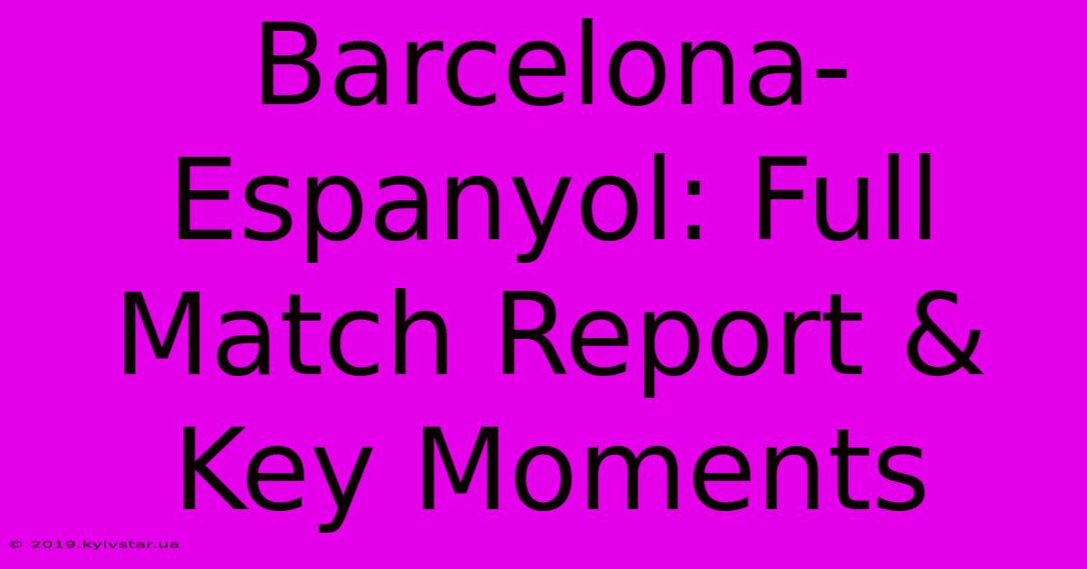 Barcelona-Espanyol: Full Match Report & Key Moments